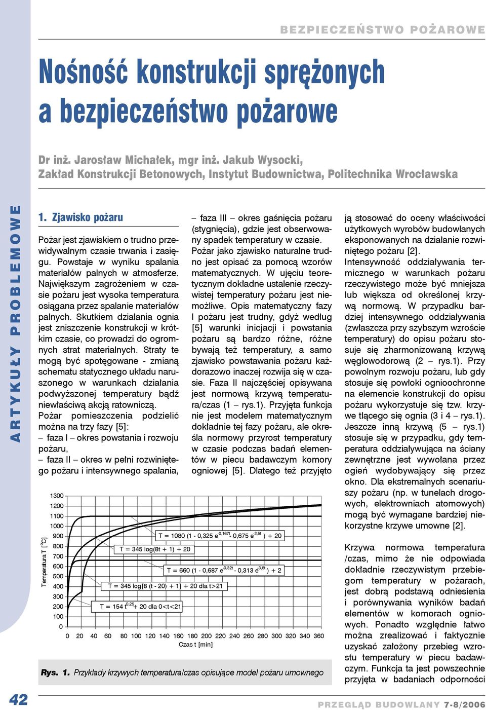 Powstaje w wyniku spalania materiałów palnych w atmosferze. Największym zagrożeniem w czasie pożaru jest wysoka temperatura osiągana przez spalanie materiałów palnych.