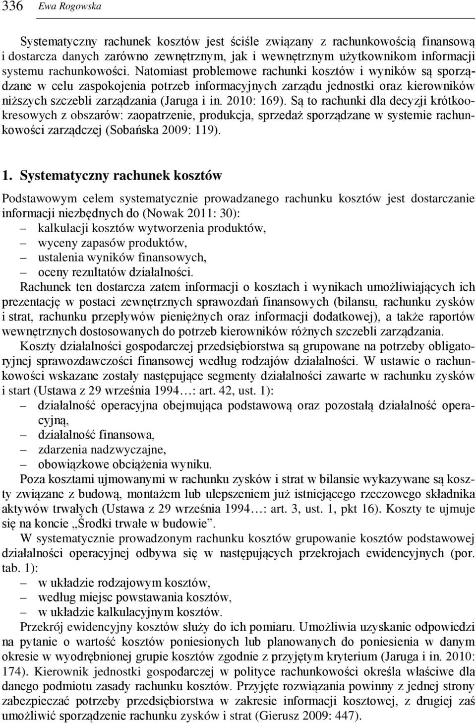 Są to rachunki dla decyzji krótkookresowych z obszarów: zaopatrzenie, produkcja, sprzedaż sporządzane w systemie rachunkowości zarządczej (Sobańska 2009: 11