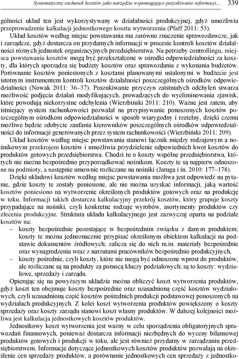 Układ kosztów według miejsc powstawania ma zarówno znaczenie sprawozdawcze, jak i zarządcze, gdyż dostarcza on przydatnych informacji w procesie kontroli kosztów działalności różnych jednostek