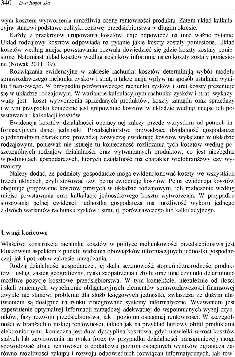 Układ kosztów według miejsc powstawania pozwala dowiedzieć się gdzie koszty zostały poniesione. Natomiast układ kosztów według nośników informuje na co koszty zostały poniesione (Nowak 2011: 39).