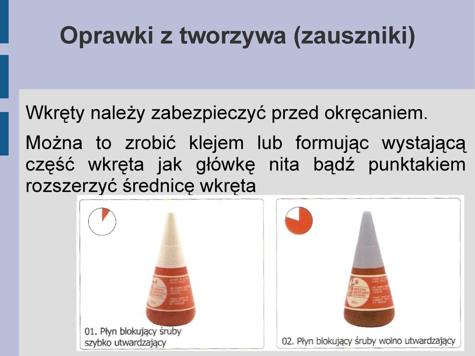 Można to zrobić klejem lub formując wystającą