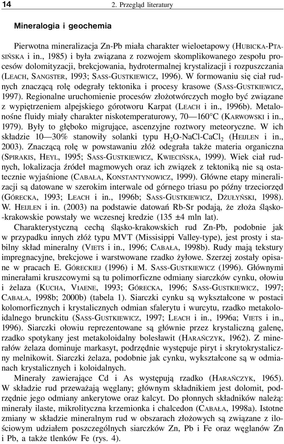 W formowaniu się ciał rudnych znaczącą rolę odegrały tektonika i procesy krasowe (SASS-GUSTKIEWICZ, 1997).