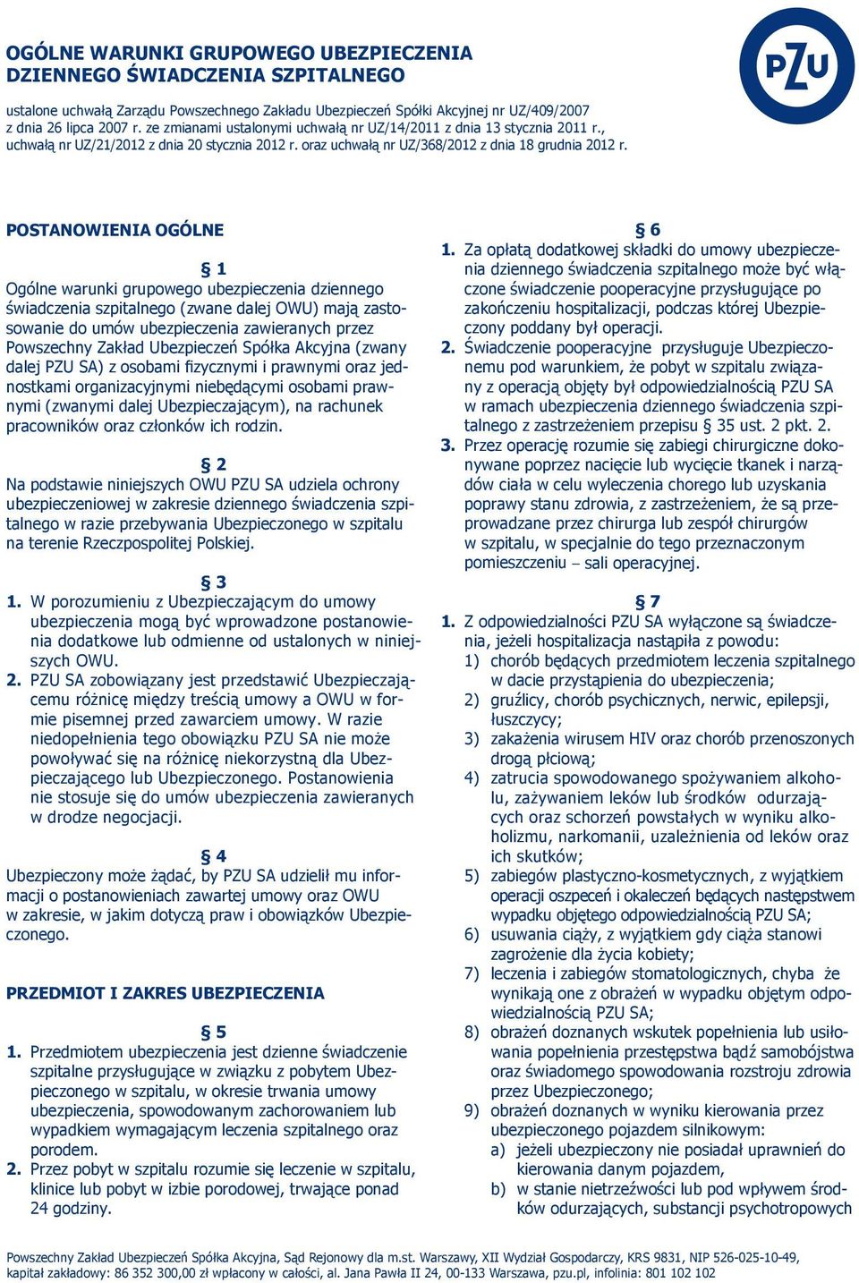POSTANOWIENIA OGÓLNE 1 Ogólne warunki grupowego ubezpieczenia dziennego świadczenia szpitalnego (zwane dalej OWU) mają zastosowanie do umów ubezpieczenia zawieranych przez Powszechny Zakład