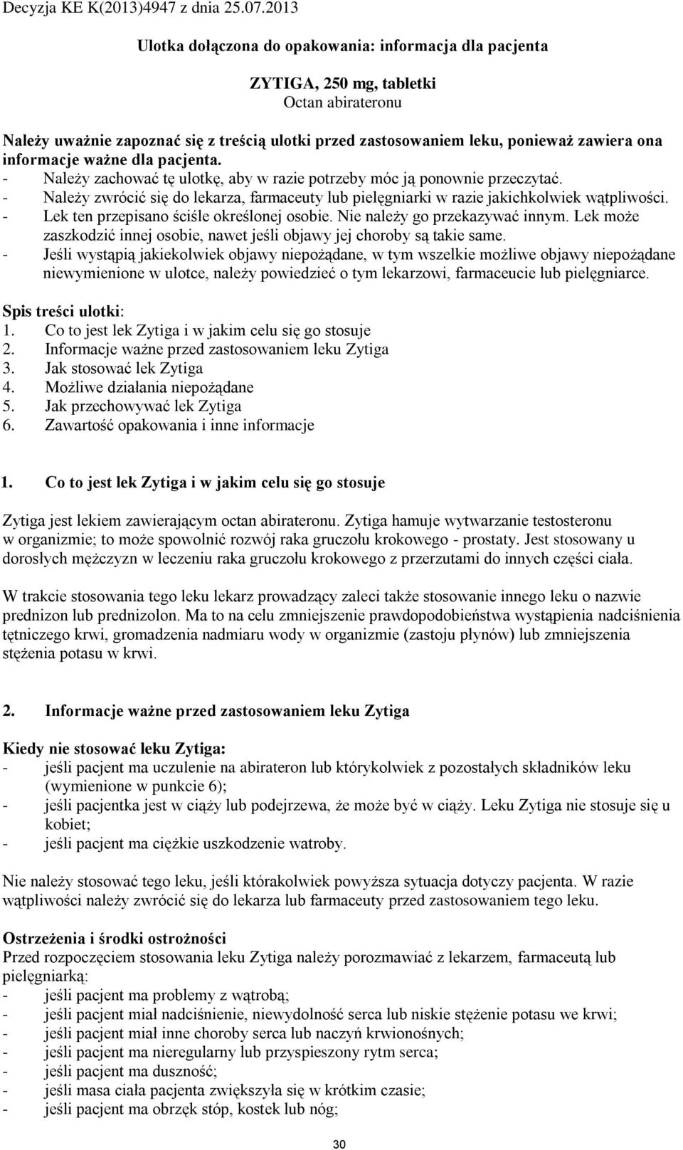 - Należy zwrócić się do lekarza, farmaceuty lub pielęgniarki w razie jakichkolwiek wątpliwości. - Lek ten przepisano ściśle określonej osobie. Nie należy go przekazywać innym.