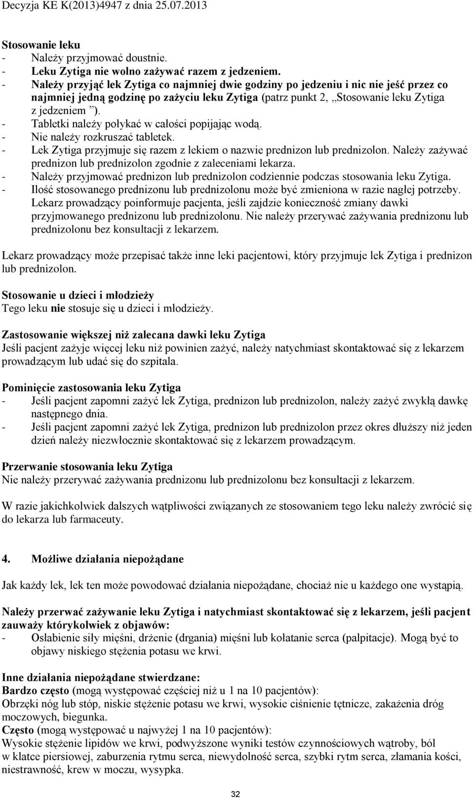 - Tabletki należy połykać w całości popijając wodą. - Nie należy rozkruszać tabletek. - Lek Zytiga przyjmuje się razem z lekiem o nazwie prednizon lub prednizolon.