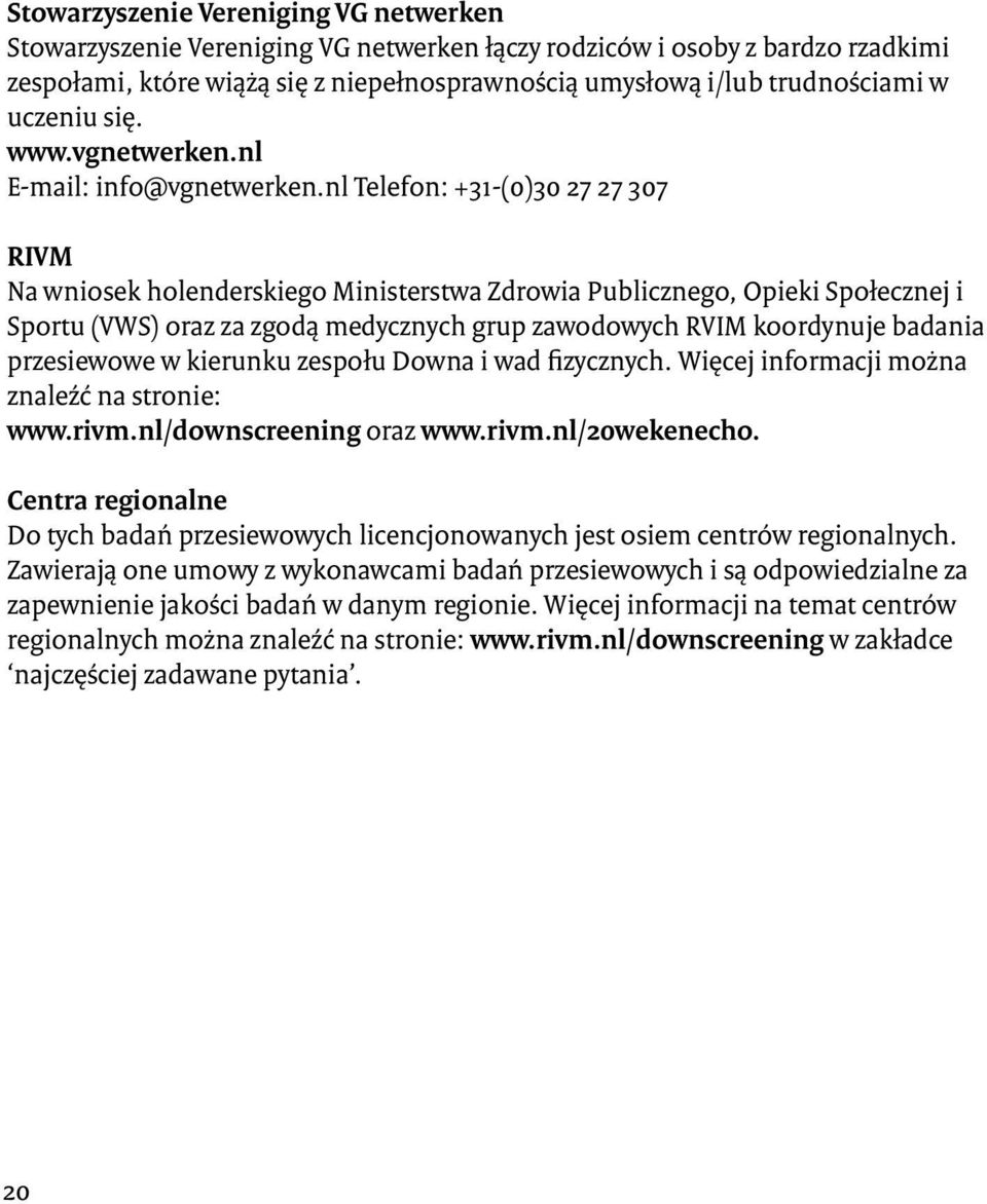 nl Telefon: +31-(0)30 27 27 307 RIVM Na wniosek holenderskiego Ministerstwa Zdrowia Publicznego, Opieki Społecznej i Sportu (VWS) oraz za zgodą medycznych grup zawodowych RVIM koordynuje badania