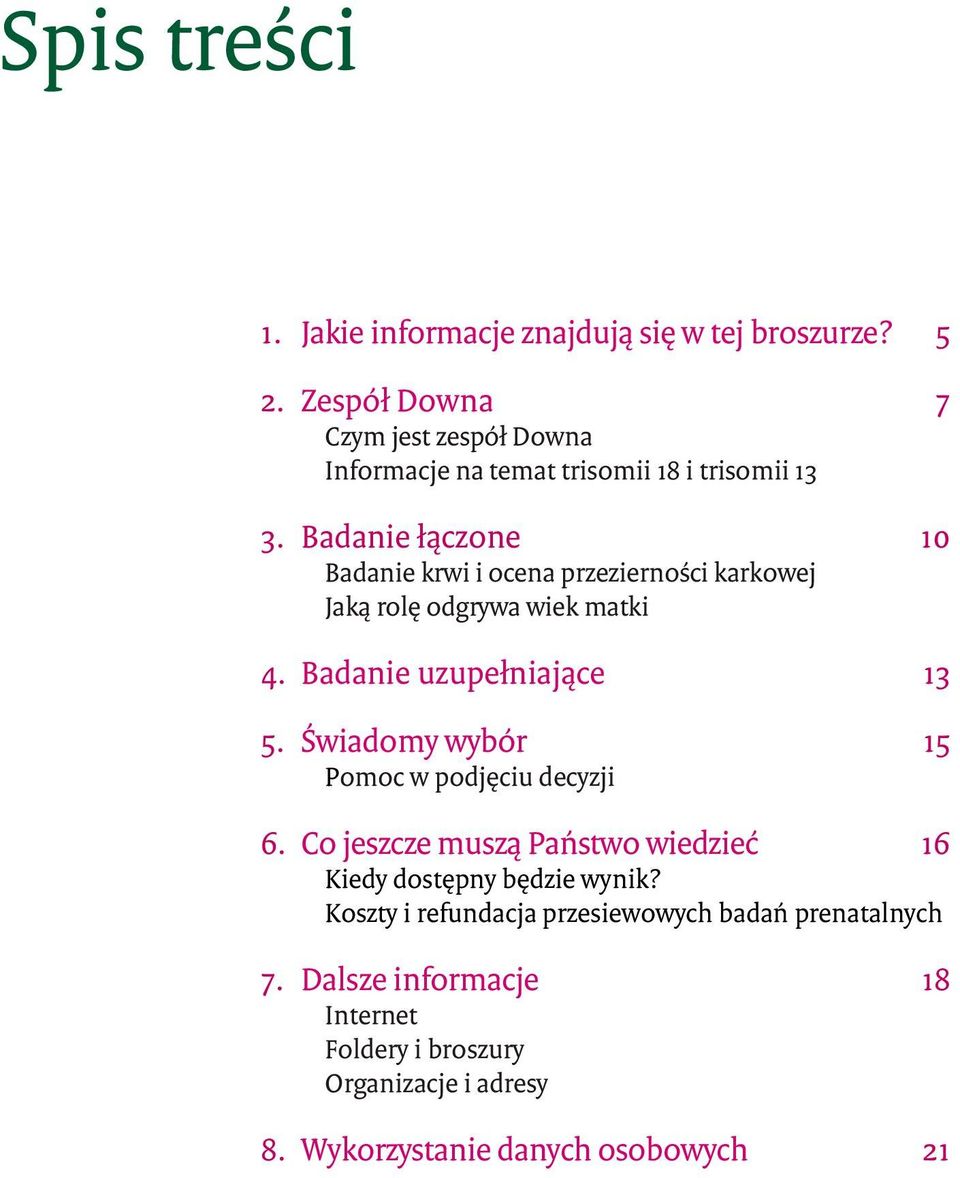 Badanie łączone 10 Badanie krwi i ocena przezierności karkowej Jaką rolę odgrywa wiek matki 4. Badanie uzupełniające 13 5.