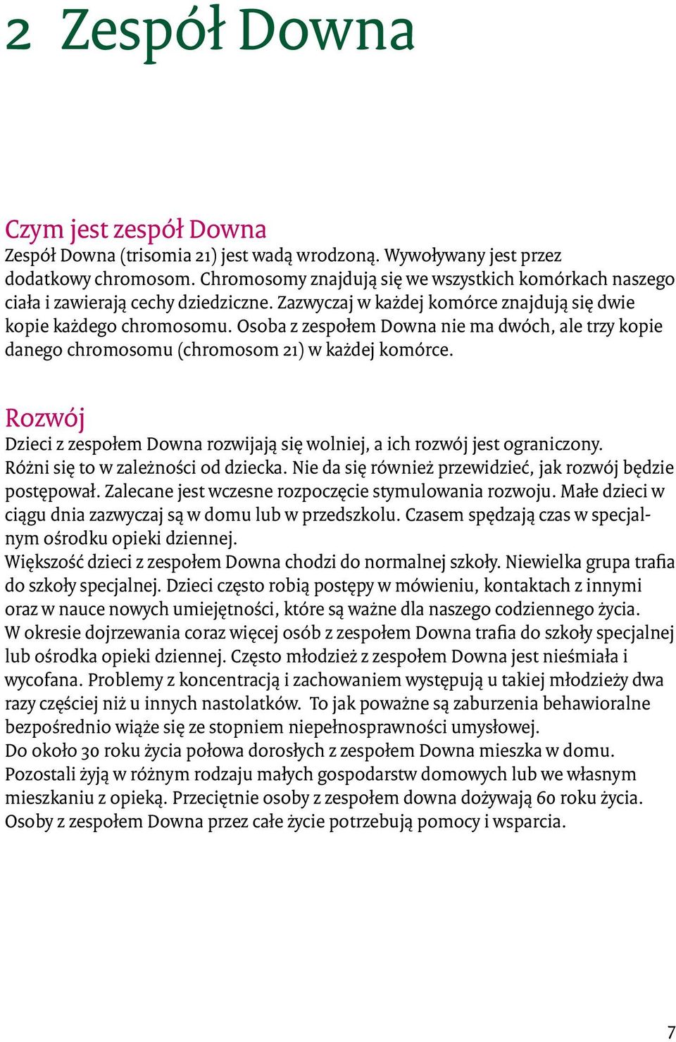 Osoba z zespołem Downa nie ma dwóch, ale trzy kopie danego chromosomu (chromosom 21) w każdej komórce. Rozwój Dzieci z zespołem Downa rozwijają się wolniej, a ich rozwój jest ograniczony.