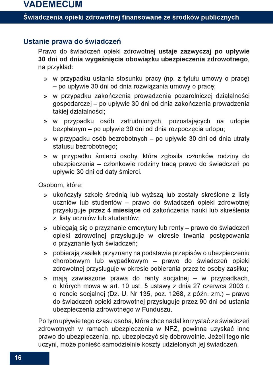 z tytułu umowy o pracę) po upływie 30 dni od dnia rozwiązania umowy o pracę; w przypadku zakończenia prowadzenia pozarolniczej działalności gospodarczej po upływie 30 dni od dnia zakończenia