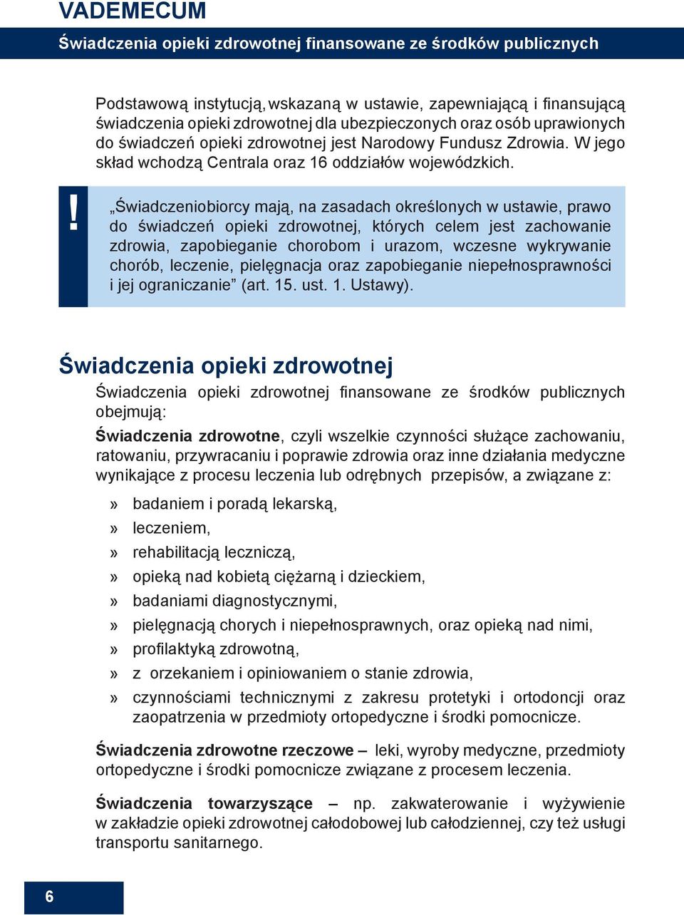 Świadczeniobiorcy mają, na zasadach określonych w ustawie, prawo do świadczeń opieki zdrowotnej, których celem jest zachowanie zdrowia, zapobieganie chorobom i urazom, wczesne wykrywanie chorób,