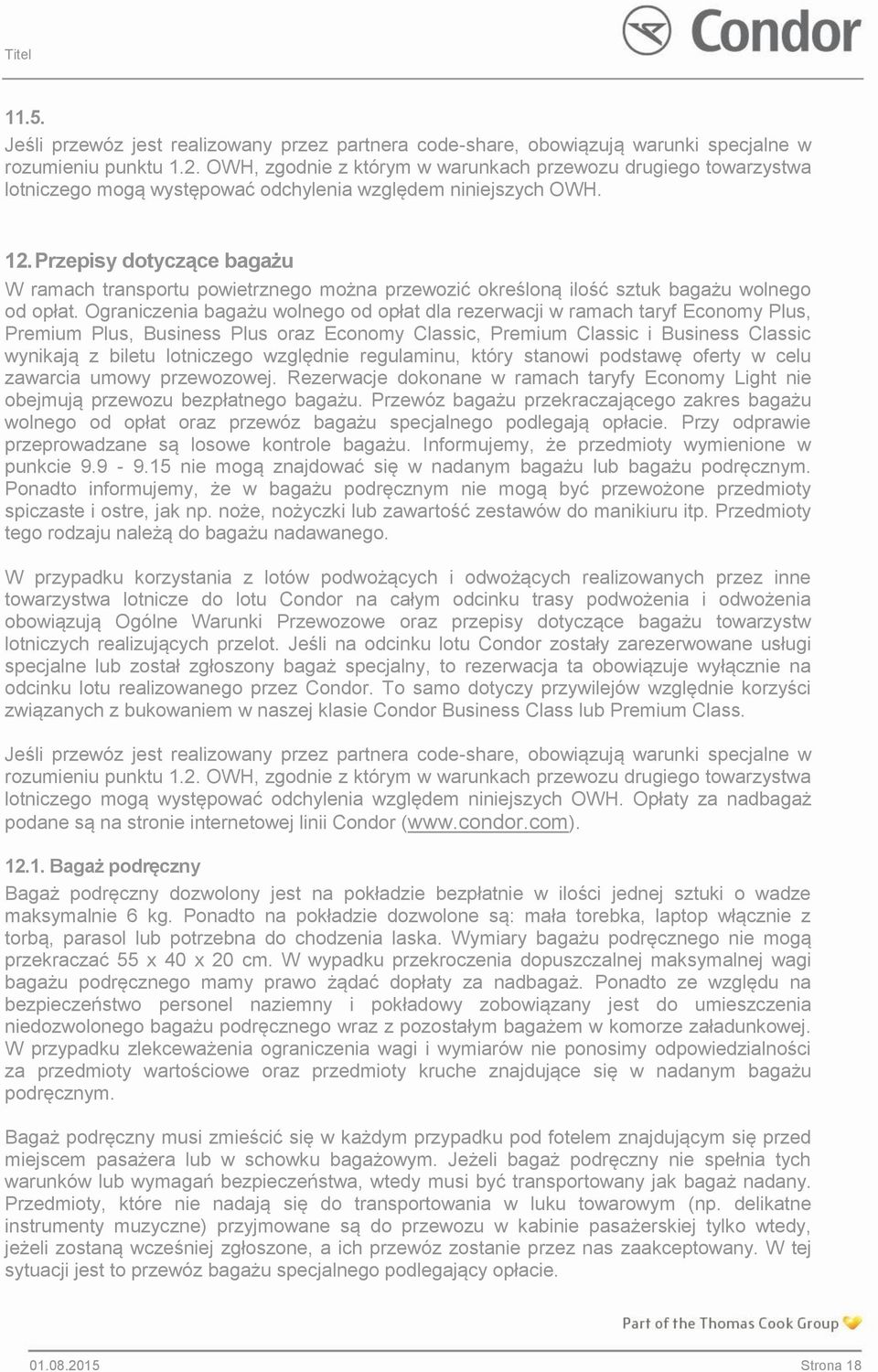 Przepisy dotyczące bagażu W ramach transportu powietrznego można przewozić określoną ilość sztuk bagażu wolnego od opłat.