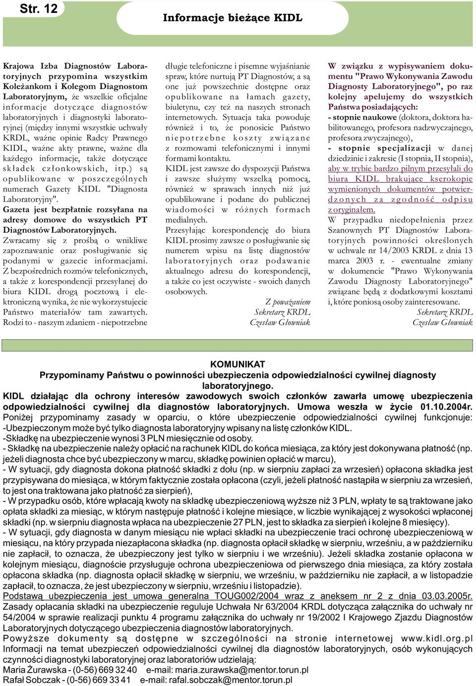 cz³onkowskich, itp.) s¹ opublikowane w poszczególnych numerach Gazety KIDL "Diagnosta Laboratoryjny". Gazeta jest bezp³atnie rozsy³ana na adresy domowe do wszystkich PT Diagnostów Laboratoryjnych.