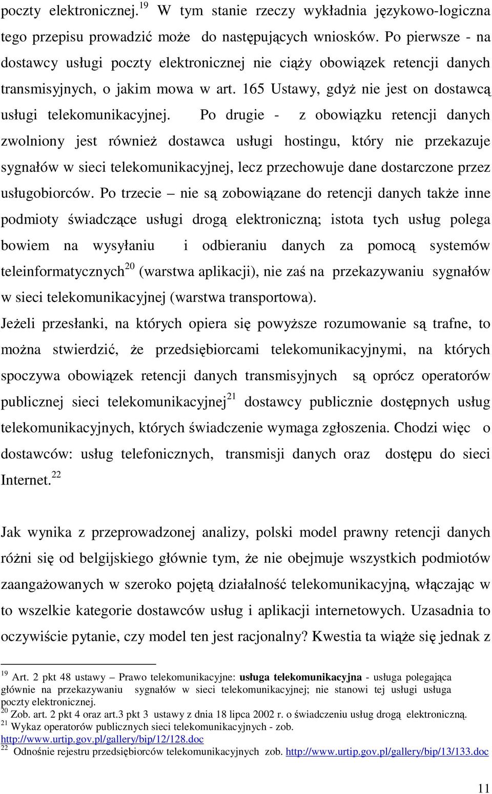 Po drugie - z obowizku retencji danych zwolniony jest równie dostawca usługi hostingu, który nie przekazuje sygnałów w sieci telekomunikacyjnej, lecz przechowuje dane dostarczone przez usługobiorców.