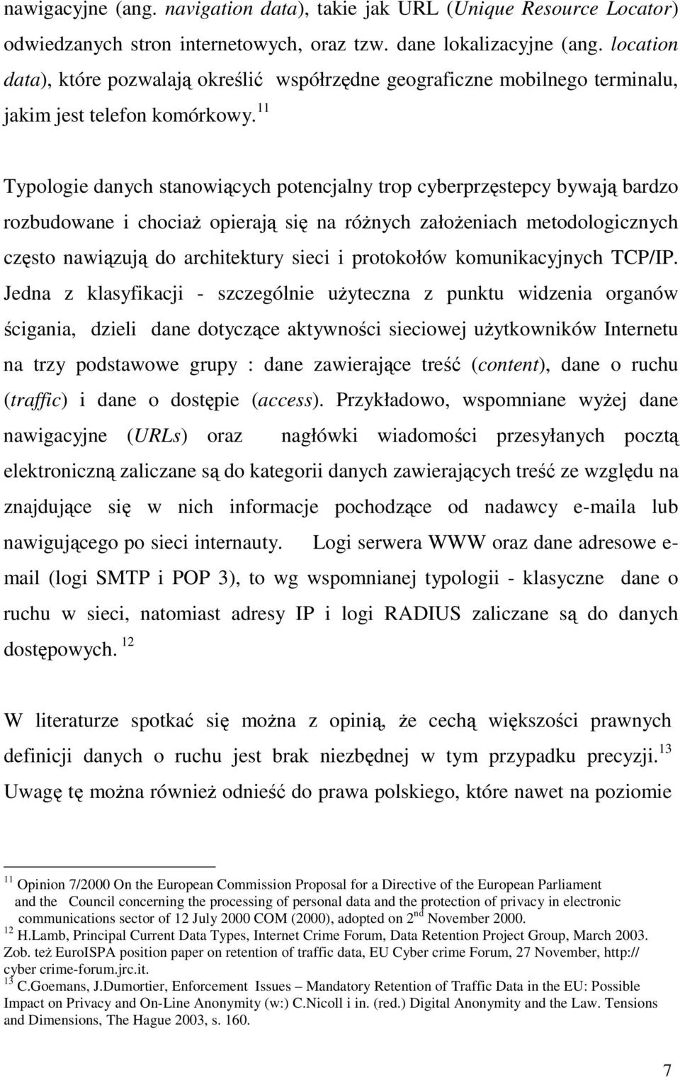 11 Typologie danych stanowicych potencjalny trop cyberprzstepcy bywaj bardzo rozbudowane i chocia opieraj si na rónych załoeniach metodologicznych czsto nawizuj do architektury sieci i protokołów