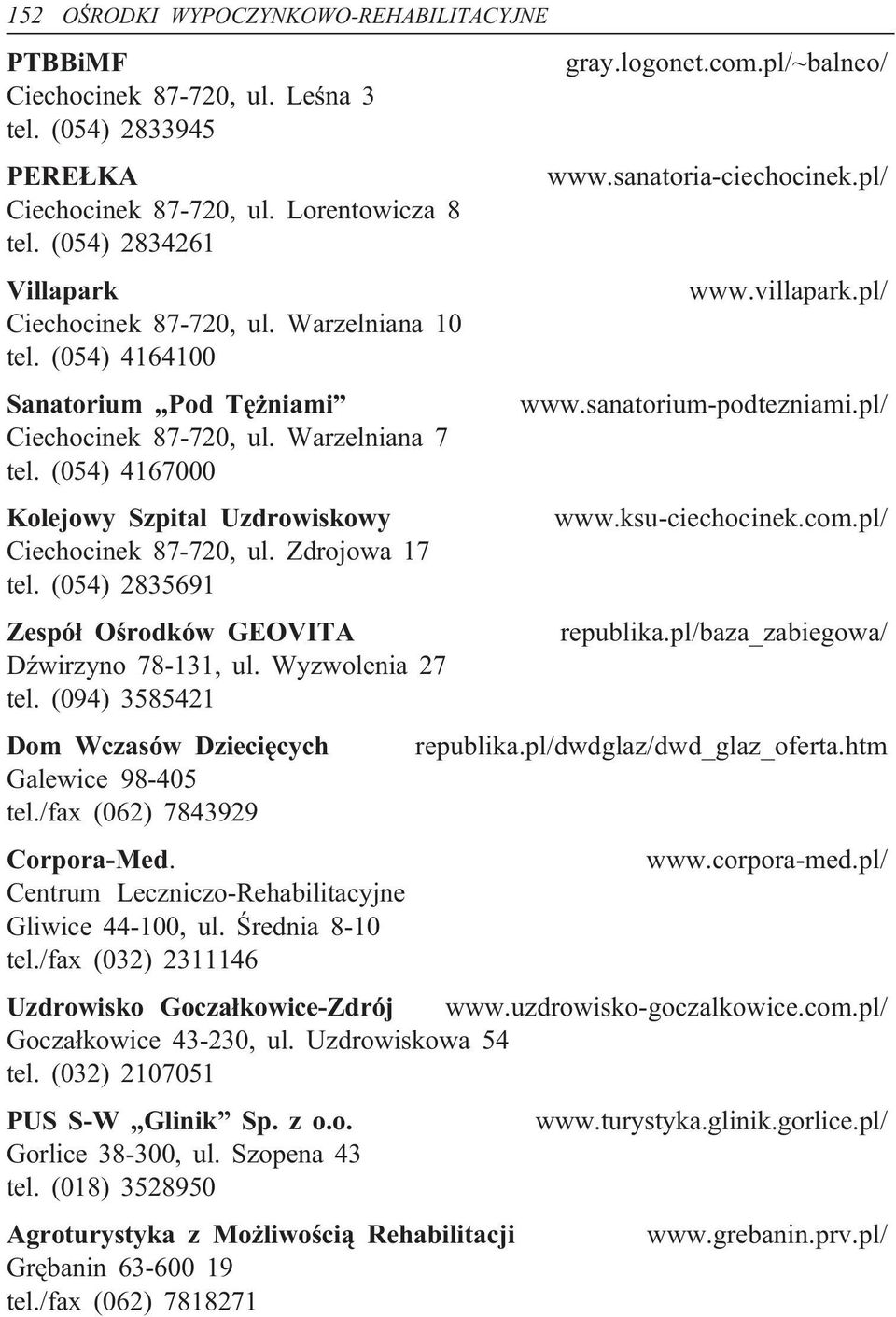 (054) 4167000 Kolejowy Szpital Uzdrowiskowy www.ksu-ciechocinek.com.pl/ Ciechocinek 87-720, ul. Zdrojowa 17 tel. (054) 2835691 Zespół Ośrodków GEOVITA republika.