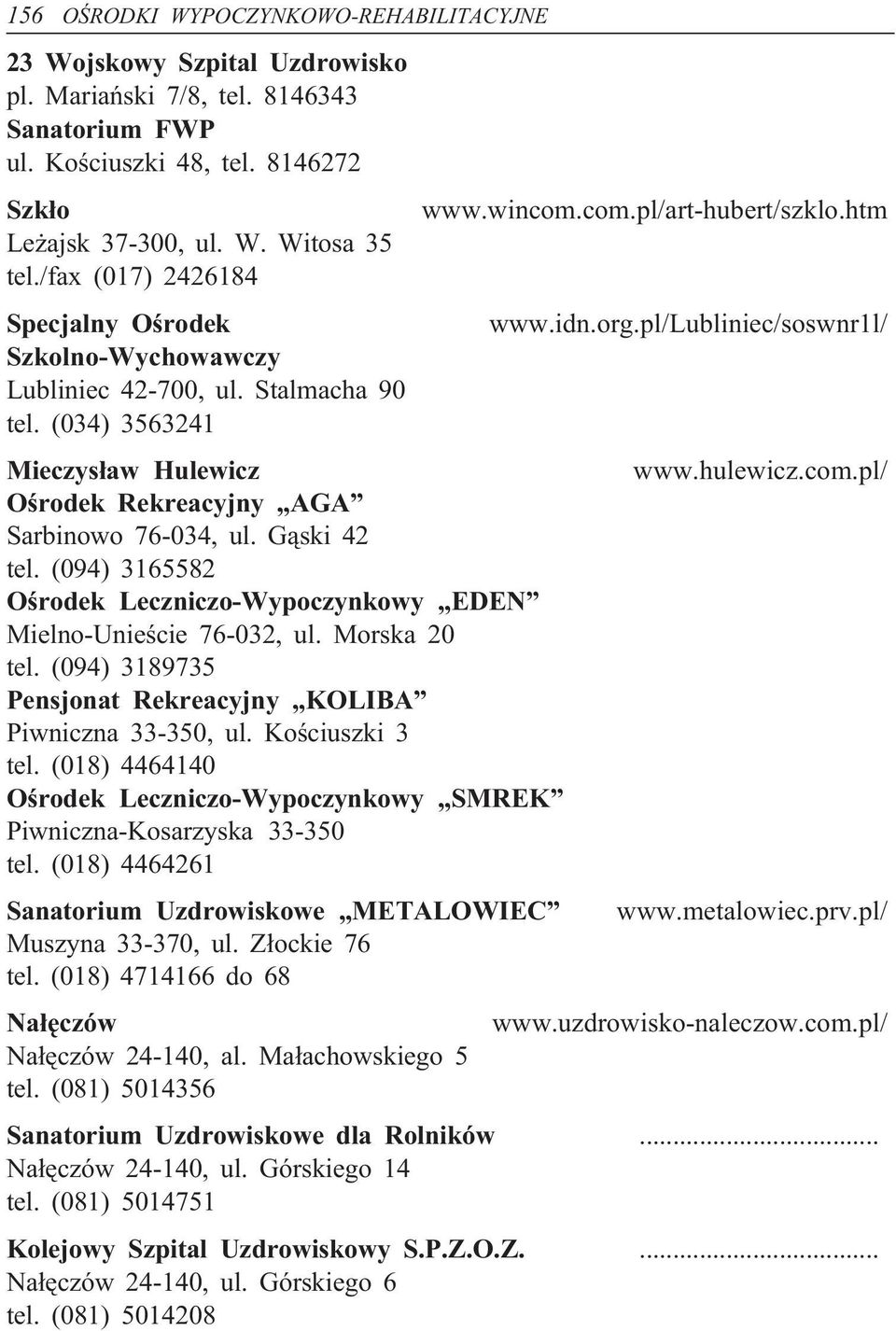 (034) 3563241 Mieczysław Hulewicz www.hulewicz.com.pl/ Ośrodek Rekreacyjny AGA Sarbinowo 76-034, ul. Gąski 42 tel. (094) 3165582 Ośrodek Leczniczo-Wypoczynkowy EDEN Mielno-Unieście 76-032, ul.