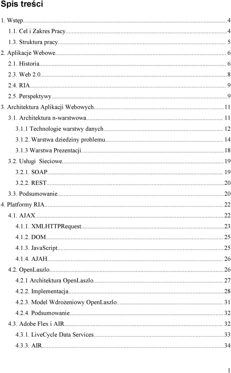 .. 19 3.2.1. SOAP... 19 3.2.2. REST...20 3.3. Podsumowanie...20 4. Platformy RIA... 22 4.1. AJAX... 22 4.1.1. XMLHTTPRequest...23 4.1.2. DOM... 25 4.1.3. JavaScript... 25 4.1.4. AJAH... 26 4.2. OpenLaszlo.