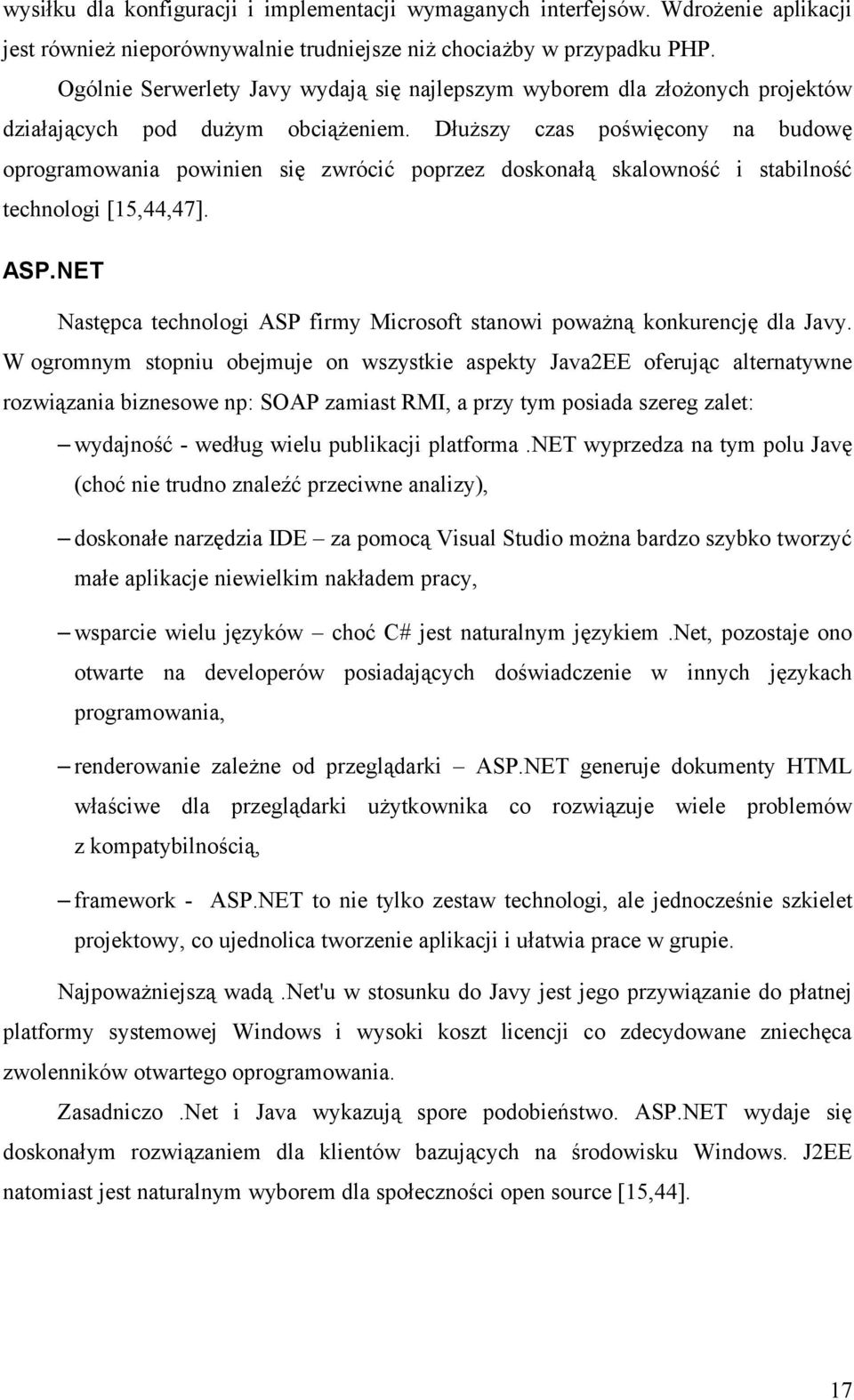 Dłuższy czas poświęcony na budowę oprogramowania powinien się zwrócić poprzez doskonałą skalowność i stabilność technologi [15,44,47]. ASP.