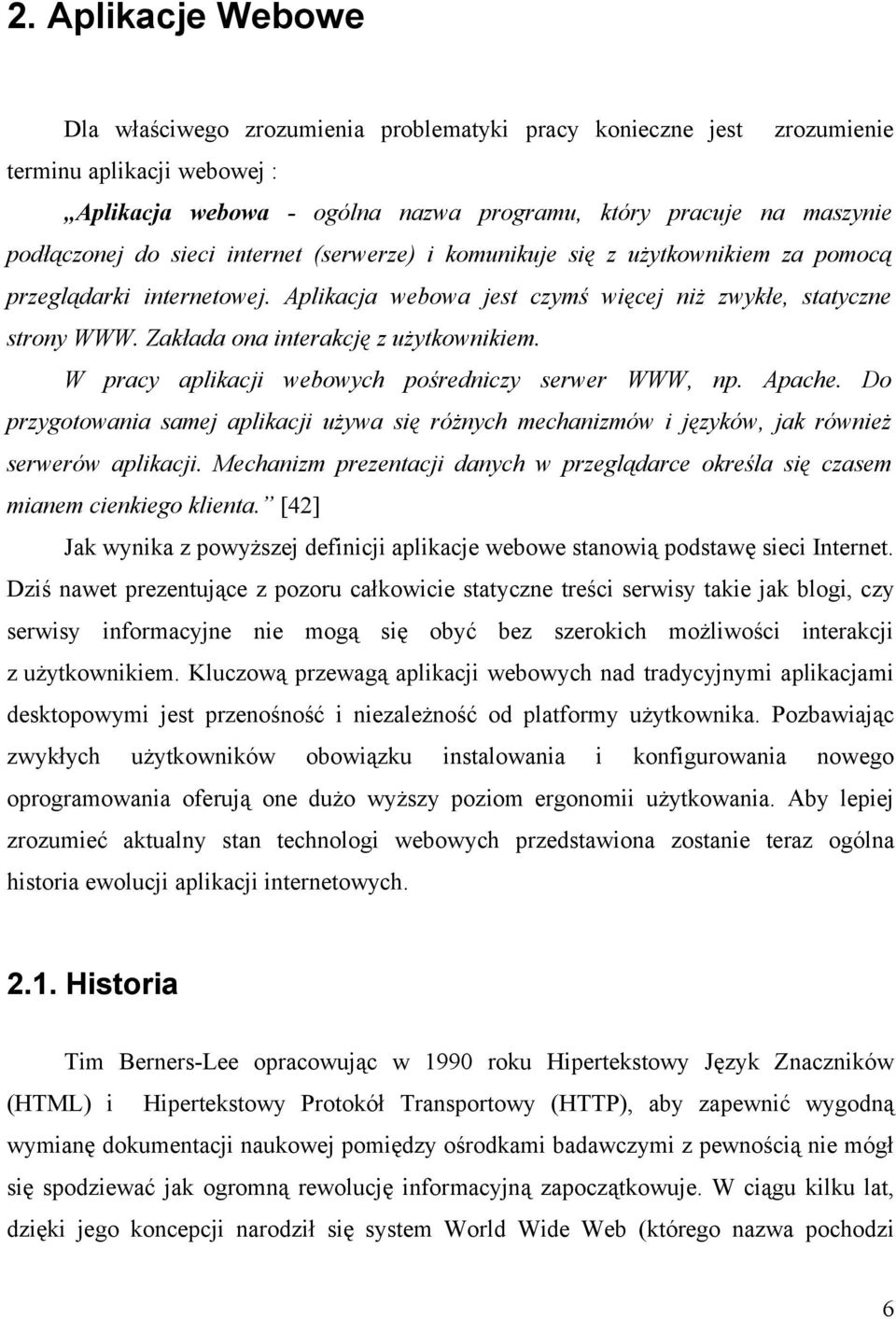 Zakłada ona interakcję z użytkownikiem. W pracy aplikacji webowych pośredniczy serwer WWW, np. Apache.