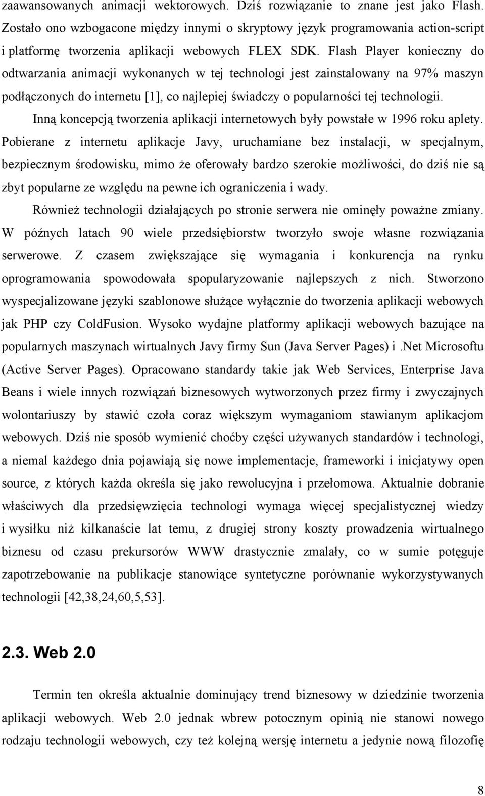 Flash Player konieczny do odtwarzania animacji wykonanych w tej technologi jest zainstalowany na 97% maszyn podłączonych do internetu [1], co najlepiej świadczy o popularności tej technologii.