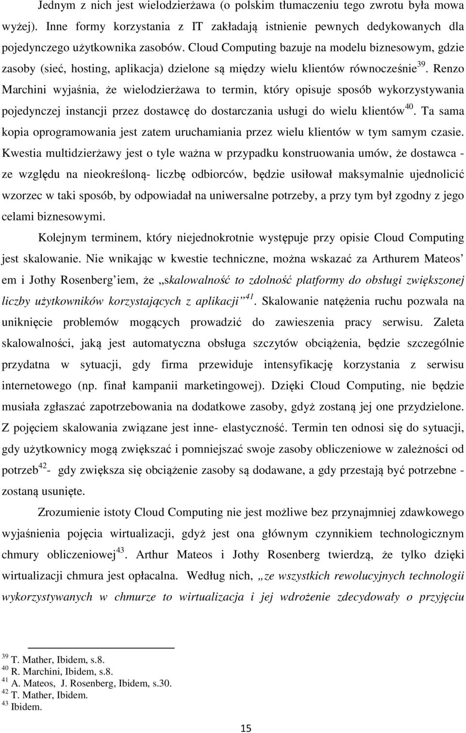 Renzo Marchini wyjaśnia, że wielodzierżawa to termin, który opisuje sposób wykorzystywania pojedynczej instancji przez dostawcę do dostarczania usługi do wielu klientów 40.