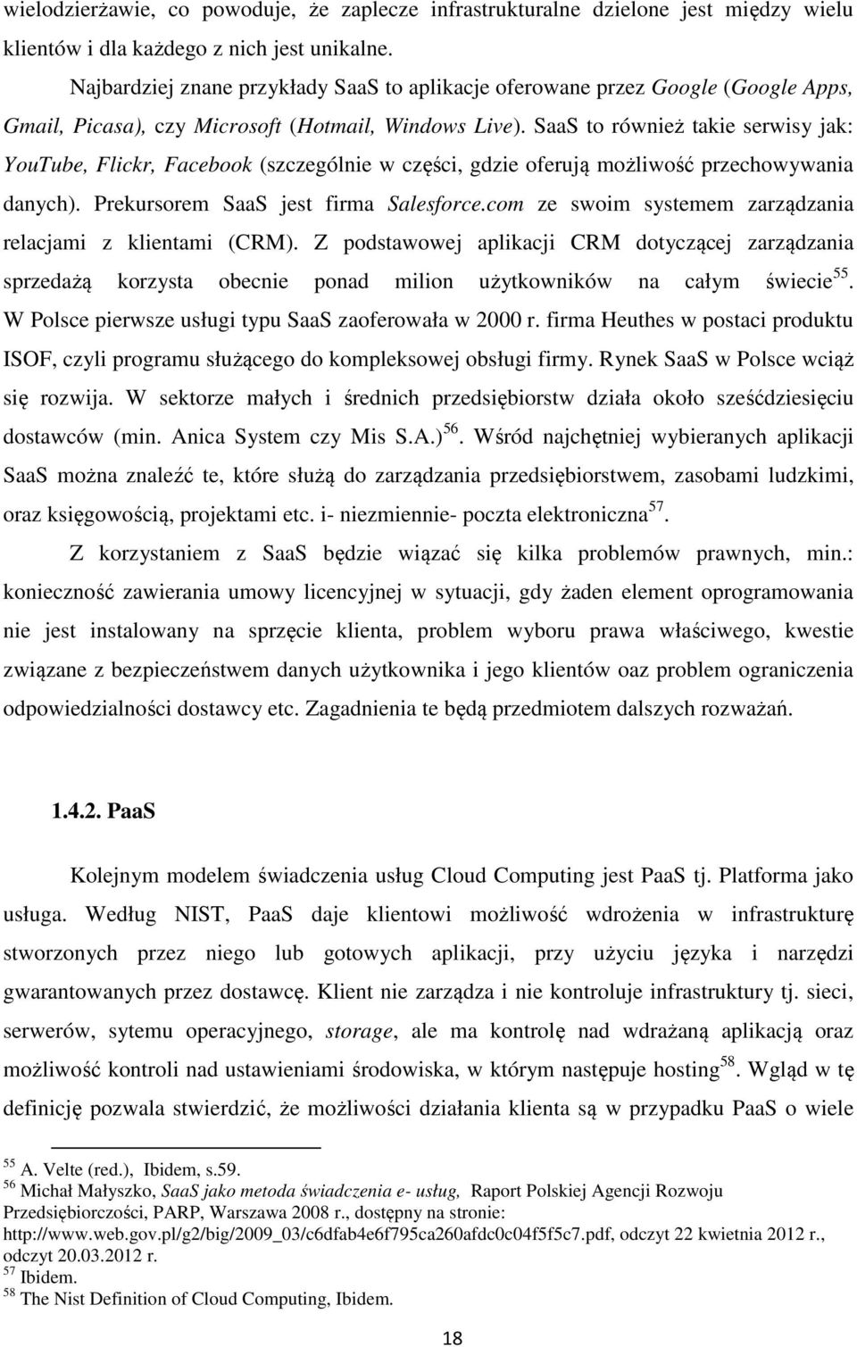 SaaS to również takie serwisy jak: YouTube, Flickr, Facebook (szczególnie w części, gdzie oferują możliwość przechowywania danych). Prekursorem SaaS jest firma Salesforce.