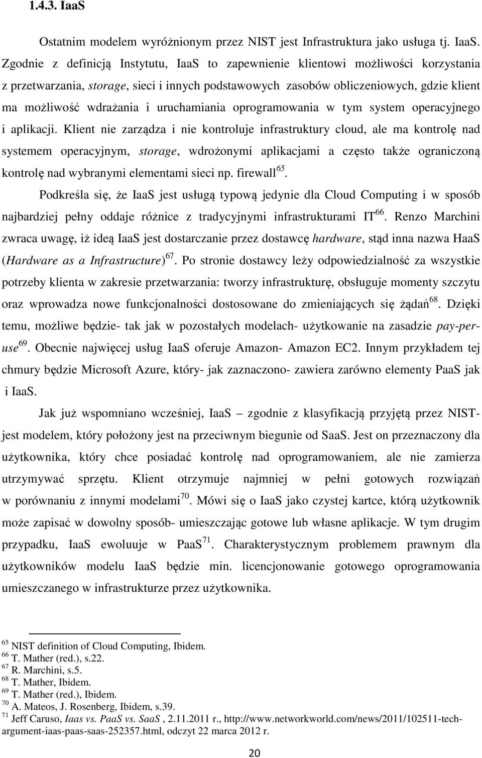 Zgodnie z definicją Instytutu, IaaS to zapewnienie klientowi możliwości korzystania z przetwarzania, storage, sieci i innych podstawowych zasobów obliczeniowych, gdzie klient ma możliwość wdrażania i