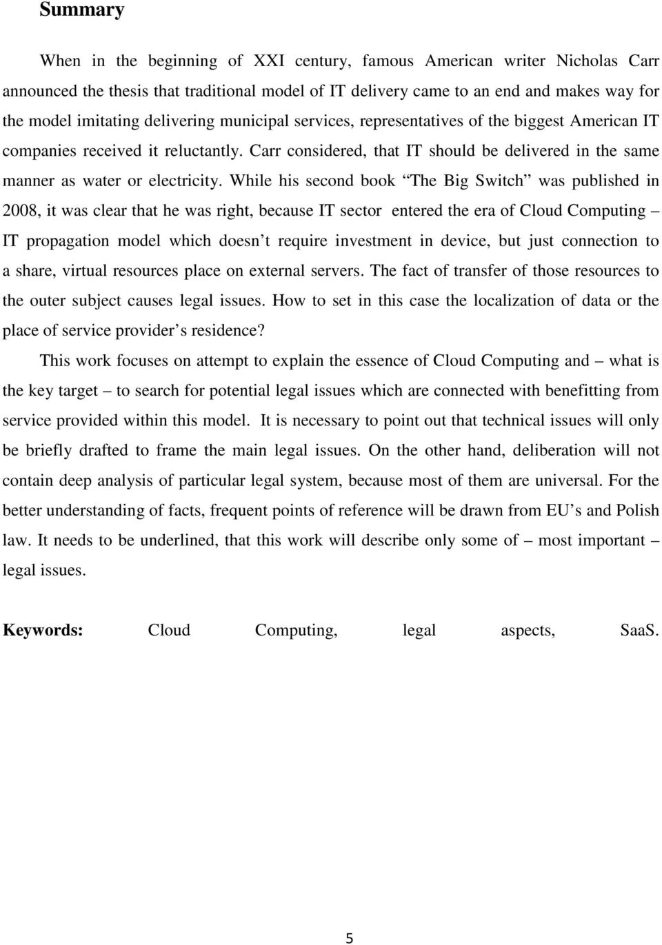 While his second book The Big Switch was published in 2008, it was clear that he was right, because IT sector entered the era of Cloud Computing IT propagation model which doesn t require investment