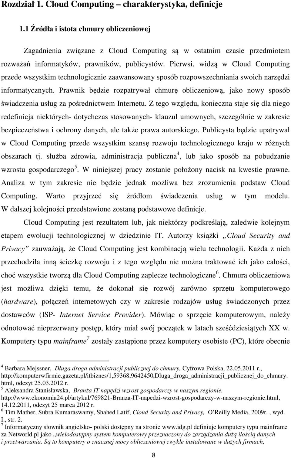 Pierwsi, widzą w Cloud Computing przede wszystkim technologicznie zaawansowany sposób rozpowszechniania swoich narzędzi informatycznych.