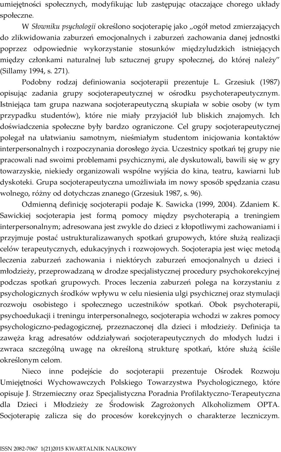 międzyludzkich istniejących między członkami naturalnej lub sztucznej grupy społecznej, do której należy (Sillamy 1994, s. 271). Podobny rodzaj definiowania socjoterapii prezentuje L.