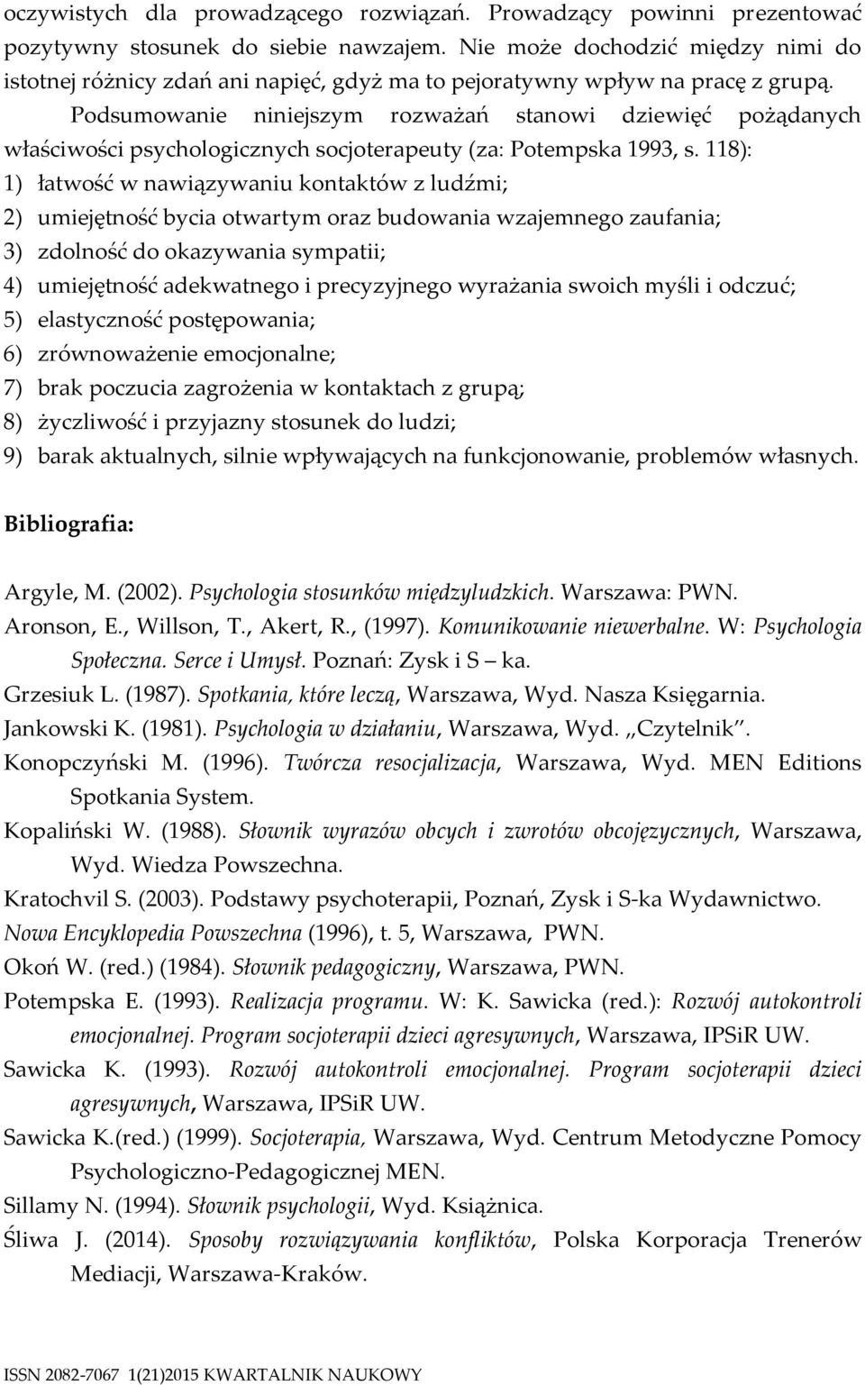 Podsumowanie niniejszym rozważań stanowi dziewięć pożądanych właściwości psychologicznych socjoterapeuty (za: Potempska 1993, s.