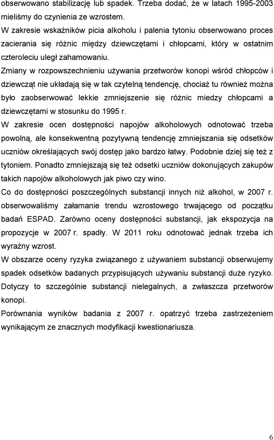 Zmiany w rozpowszechnieniu używania przetworów konopi wśród chłopców i dziewcząt nie układają się w tak czytelną tendencję, chociaż tu również można było zaobserwować lekkie zmniejszenie się różnic