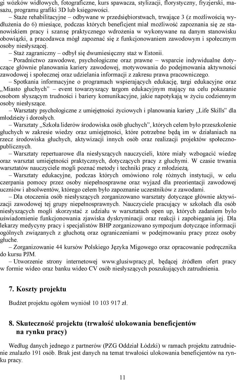 praktycznego wdrożenia w wykonywane na danym stanowisku obowiązki, a pracodawca mógł zapoznać się z funkcjonowaniem zawodowym i społecznym osoby niesłyszącej.