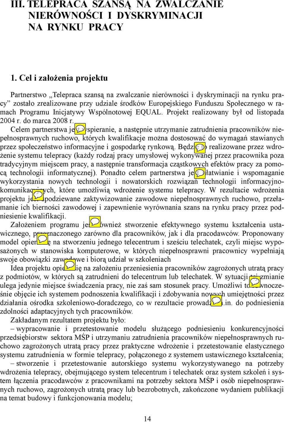 Programu Inicjatywy Wspólnotowej EQUAL. Projekt realizowany był od listopada 2004 r. do marca 2008 r.