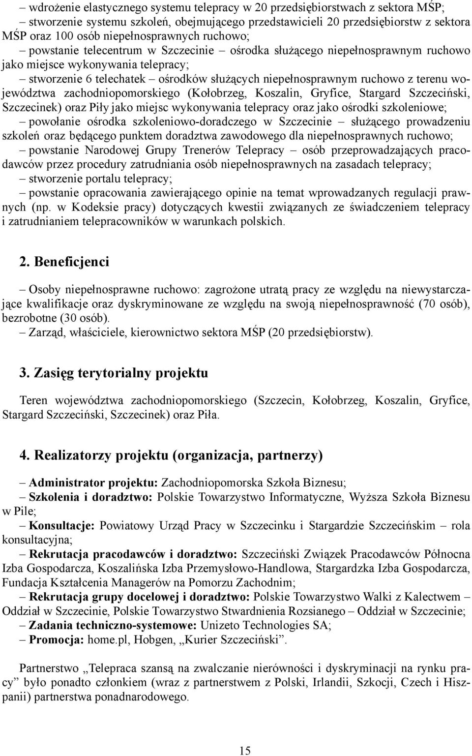 niepełnosprawnym ruchowo z terenu województwa zachodniopomorskiego (Kołobrzeg, Koszalin, Gryfice, Stargard Szczeciński, Szczecinek) oraz Piły jako miejsc wykonywania telepracy oraz jako ośrodki