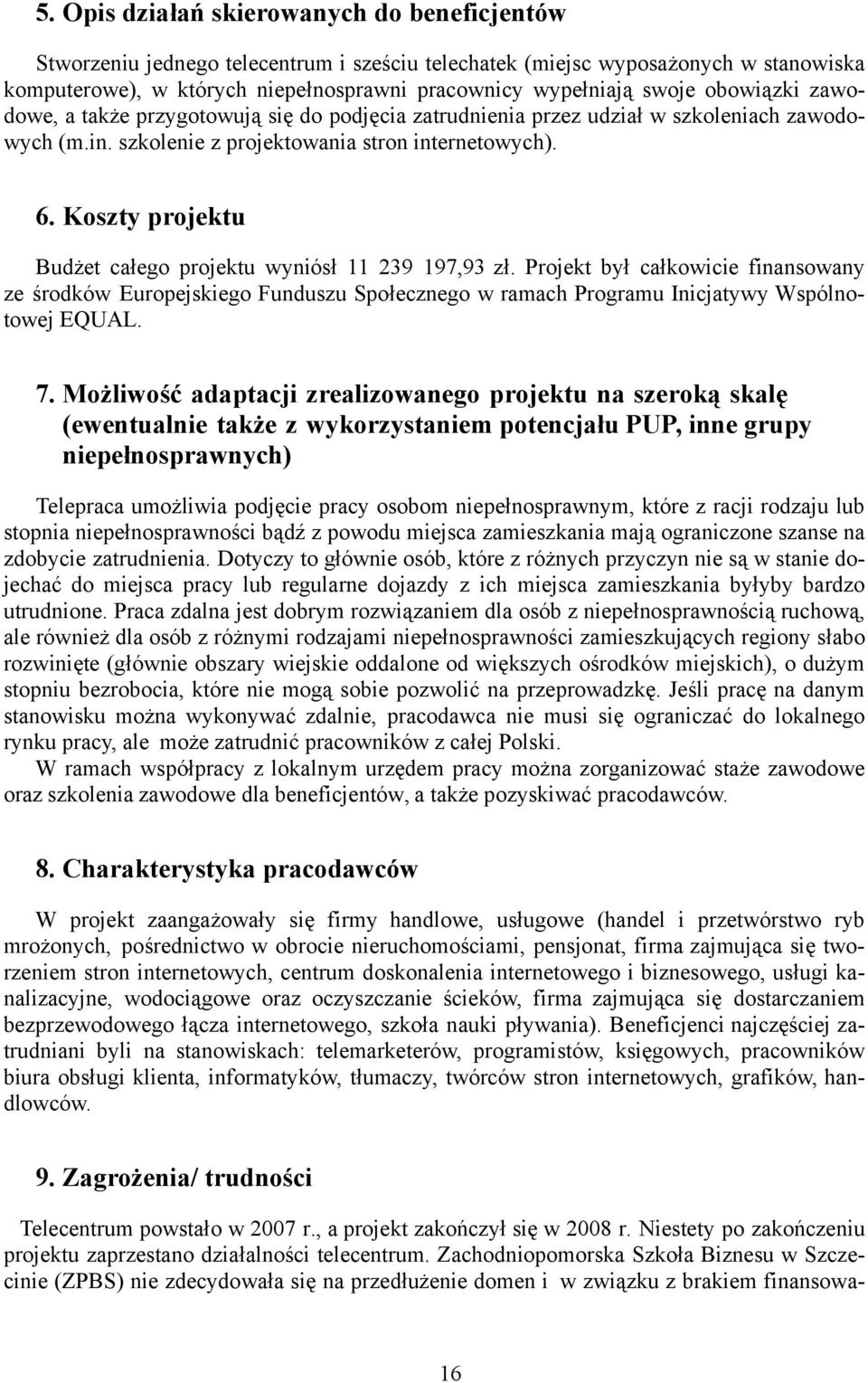 Koszty projektu Budżet całego projektu wyniósł 11 239 197,93 zł. Projekt był całkowicie finansowany ze środków Europejskiego Funduszu Społecznego w ramach Programu Inicjatywy Wspólnotowej EQUAL. 7.