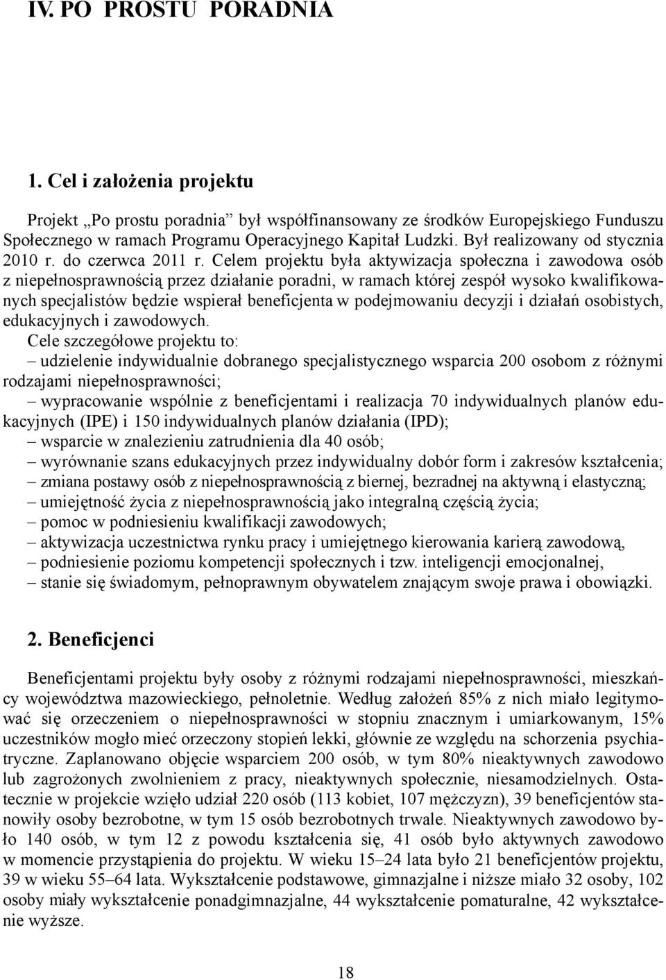 Celem projektu była aktywizacja społeczna i zawodowa osób z niepełnosprawnością przez działanie poradni, w ramach której zespół wysoko kwalifikowanych specjalistów będzie wspierał beneficjenta w