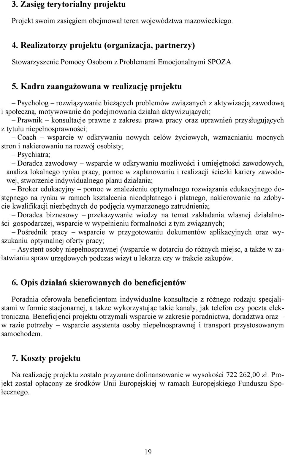 Kadra zaangażowana w realizację projektu Psycholog rozwiązywanie bieżących problemów związanych z aktywizacją zawodową i społeczną, motywowanie do podejmowania działań aktywizujących; Prawnik