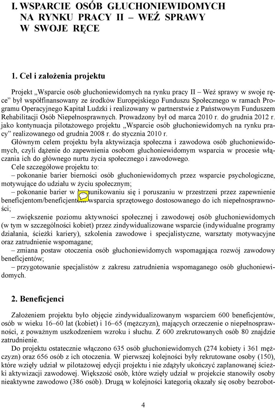 Operacyjnego Kapitał Ludzki i realizowany w partnerstwie z Państwowym Funduszem Rehabilitacji Osób Niepełnosprawnych. Prowadzony był od marca 2010 r. do grudnia 2012 r.