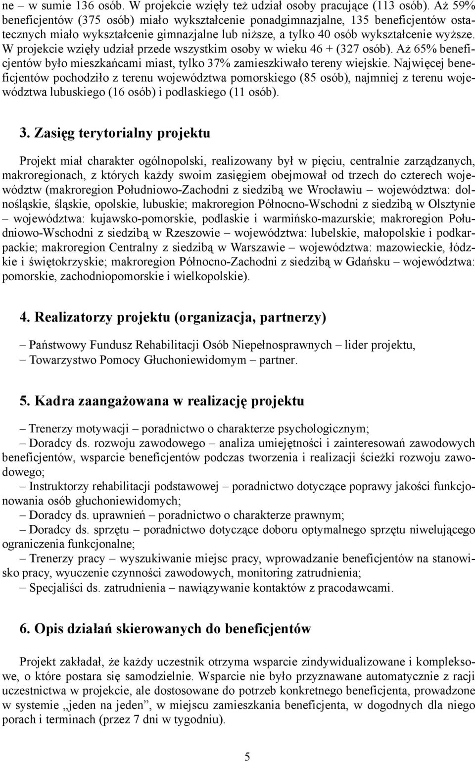 W projekcie wzięły udział przede wszystkim osoby w wieku 46 + (327 osób). Aż 65% beneficjentów było mieszkańcami miast, tylko 37% zamieszkiwało tereny wiejskie.