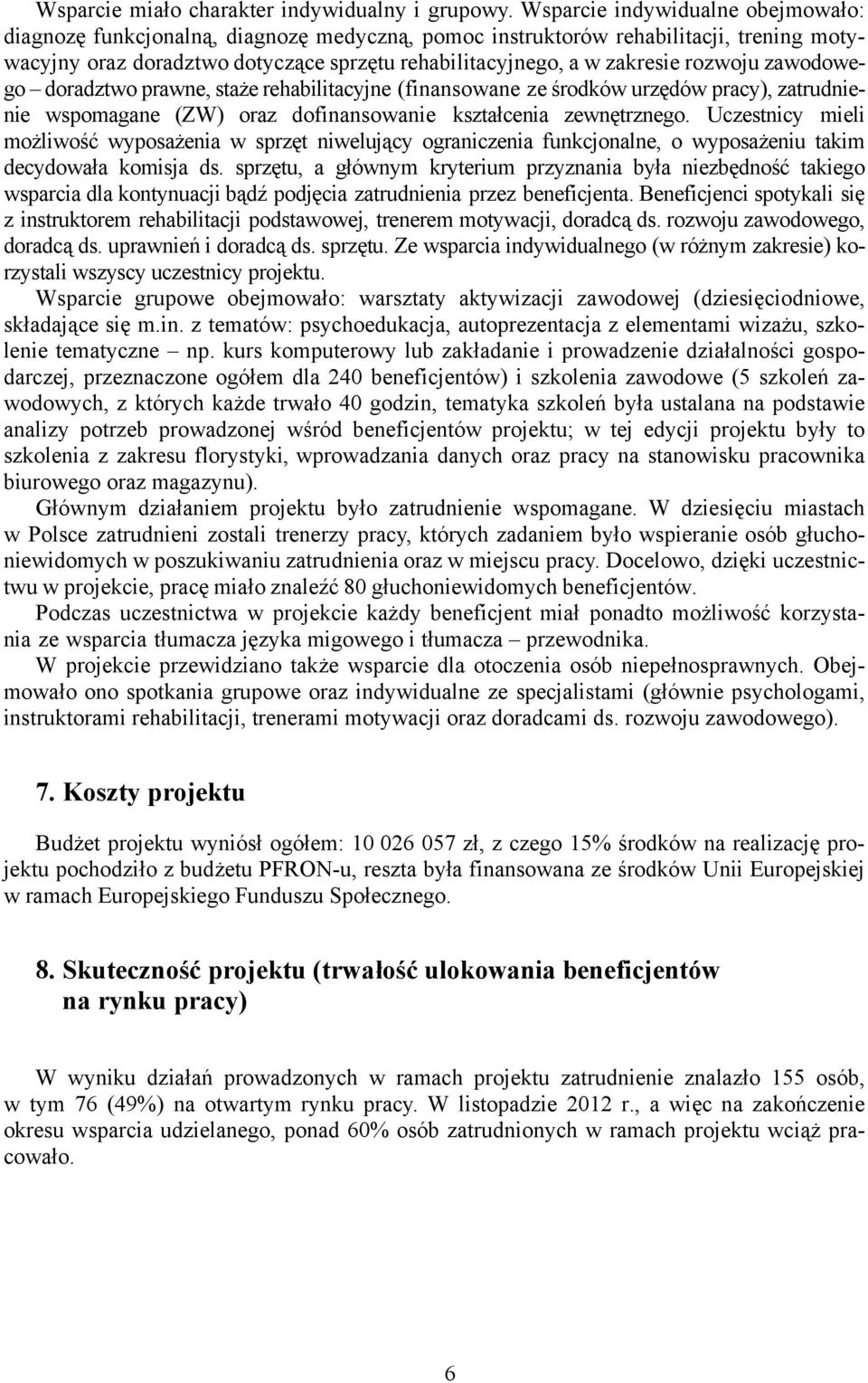 rozwoju zawodowego doradztwo prawne, staże rehabilitacyjne (finansowane ze środków urzędów pracy), zatrudnienie wspomagane (ZW) oraz dofinansowanie kształcenia zewnętrznego.