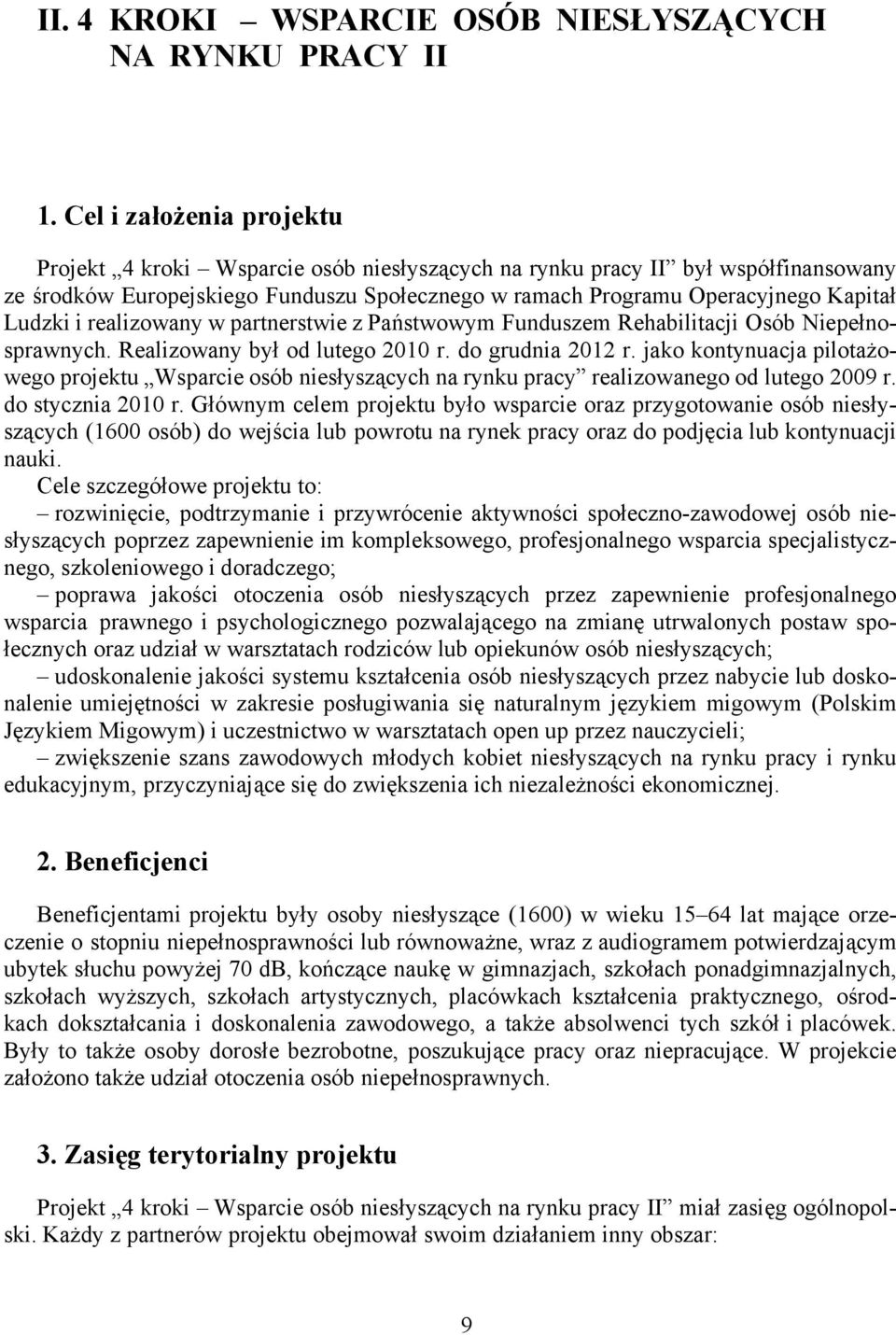 i realizowany w partnerstwie z Państwowym Funduszem Rehabilitacji Osób Niepełnosprawnych. Realizowany był od lutego 2010 r. do grudnia 2012 r.