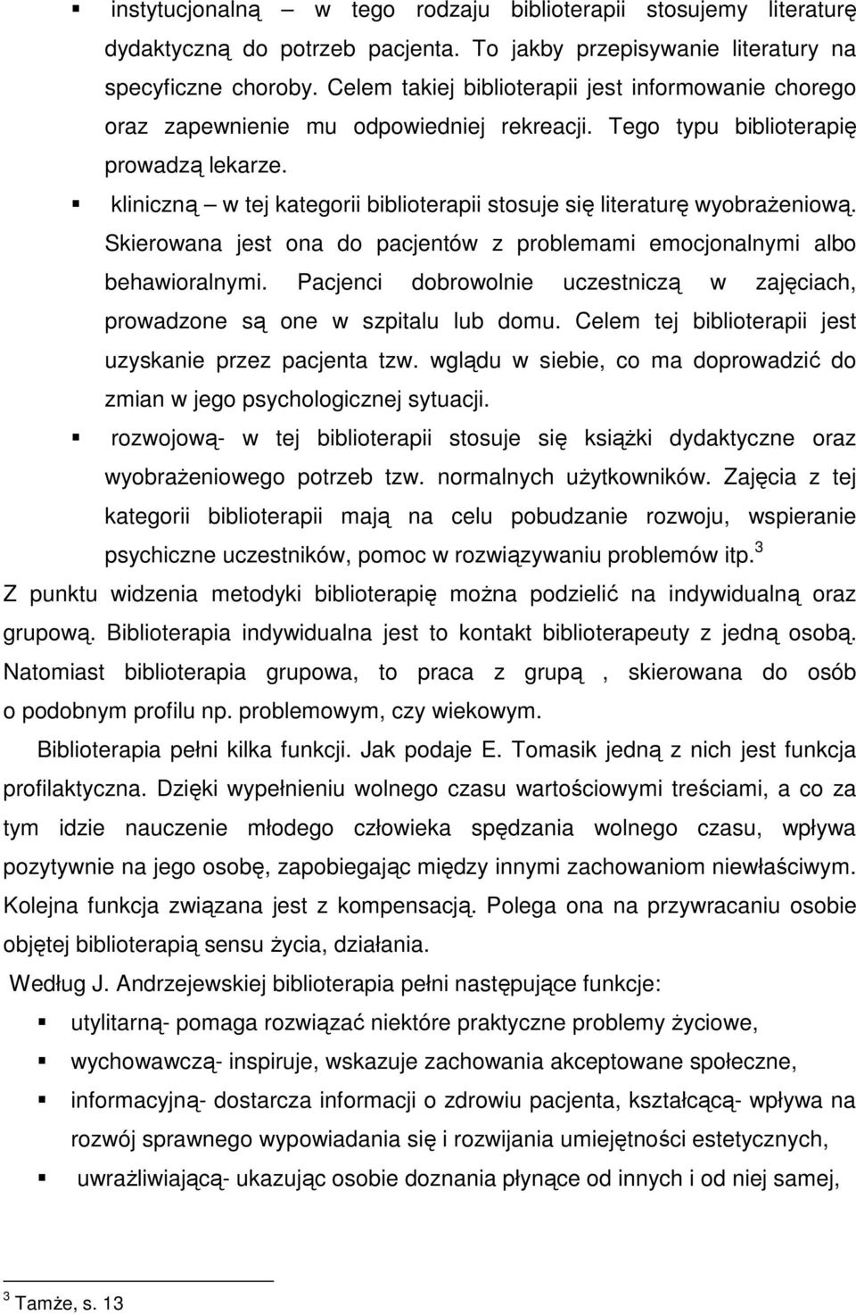 kliniczną w tej kategorii biblioterapii stosuje się literaturę wyobrażeniową. Skierowana jest ona do pacjentów z problemami emocjonalnymi albo behawioralnymi.