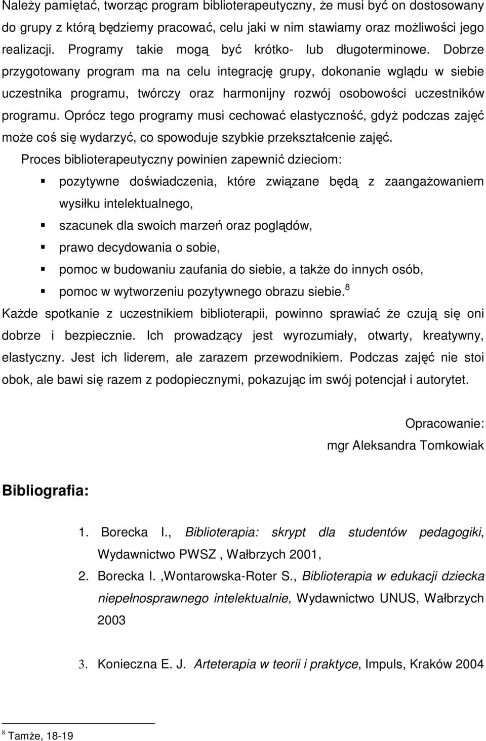 Dobrze przygotowany program ma na celu integrację grupy, dokonanie wglądu w siebie uczestnika programu, twórczy oraz harmonijny rozwój osobowości uczestników programu.