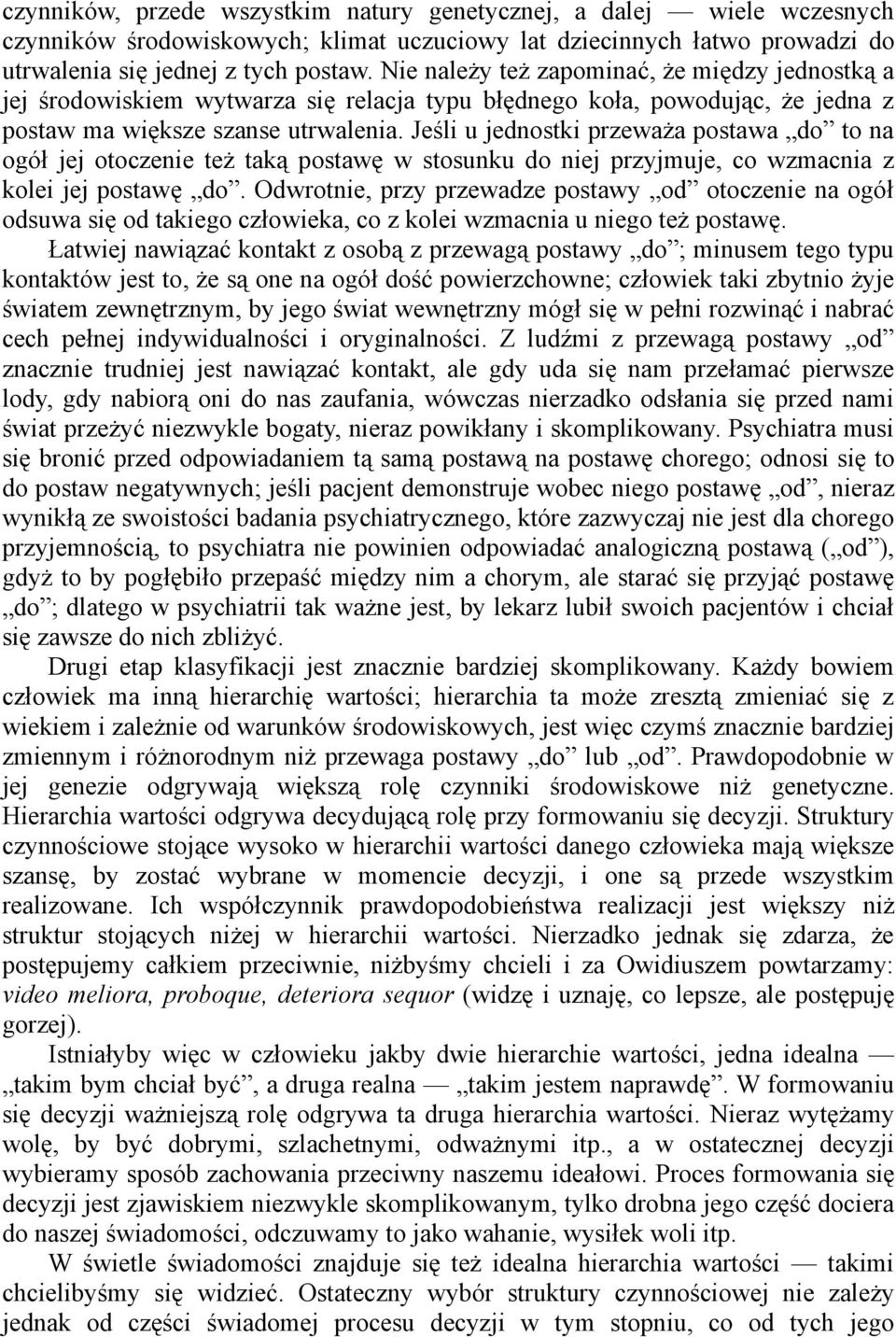 Jeśli u jednostki przeważa postawa do to na ogół jej otoczenie też taką postawę w stosunku do niej przyjmuje, co wzmacnia z kolei jej postawę do.