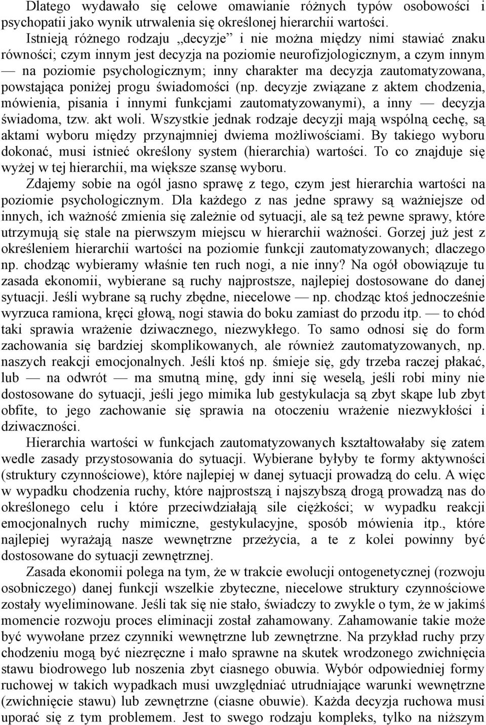 decyzja zautomatyzowana, powstająca poniżej progu świadomości (np. decyzje związane z aktem chodzenia, mówienia, pisania i innymi funkcjami zautomatyzowanymi), a inny decyzja świadoma, tzw. akt woli.