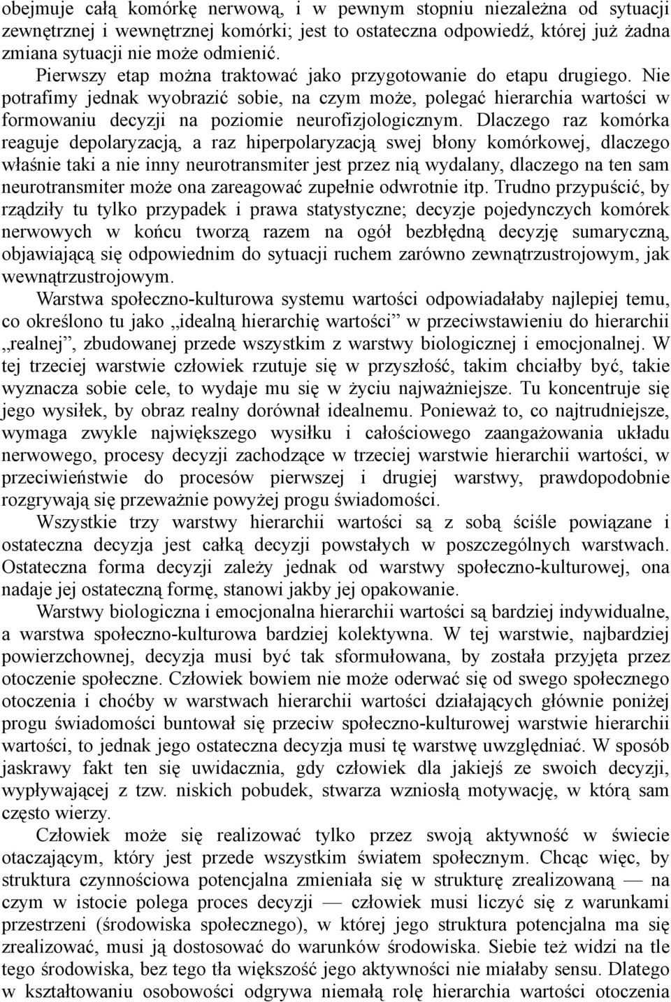 Nie potrafimy jednak wyobrazić sobie, na czym może, polegać hierarchia wartości w formowaniu decyzji na poziomie neurofizjologicznym.