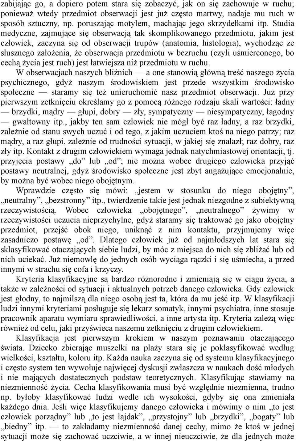 Studia medyczne, zajmujące się obserwacją tak skomplikowanego przedmiotu, jakim jest człowiek, zaczyna się od obserwacji trupów (anatomia, histologia), wychodząc ze słusznego założenia, że obserwacja