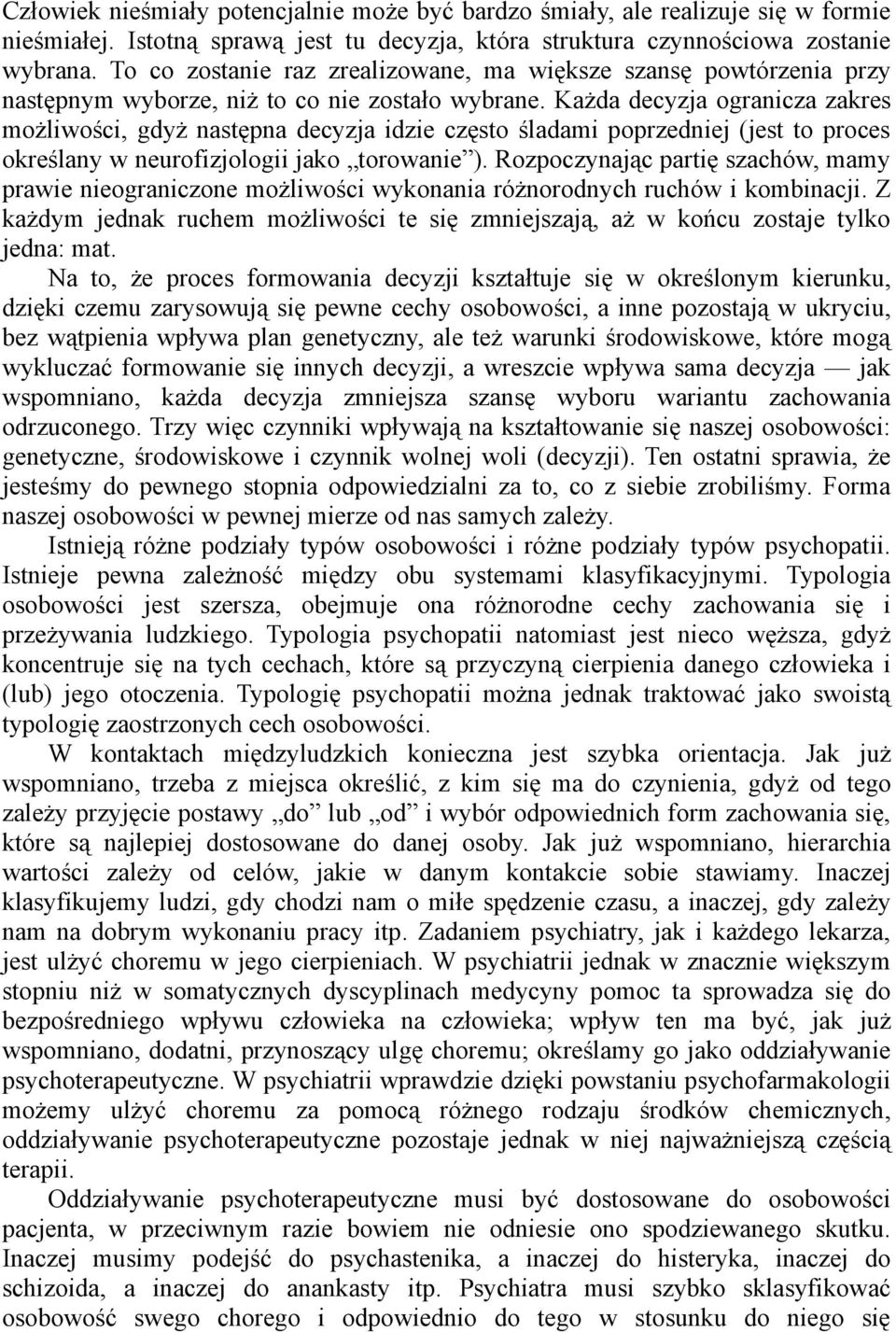 Każda decyzja ogranicza zakres możliwości, gdyż następna decyzja idzie często śladami poprzedniej (jest to proces określany w neurofizjologii jako torowanie ).