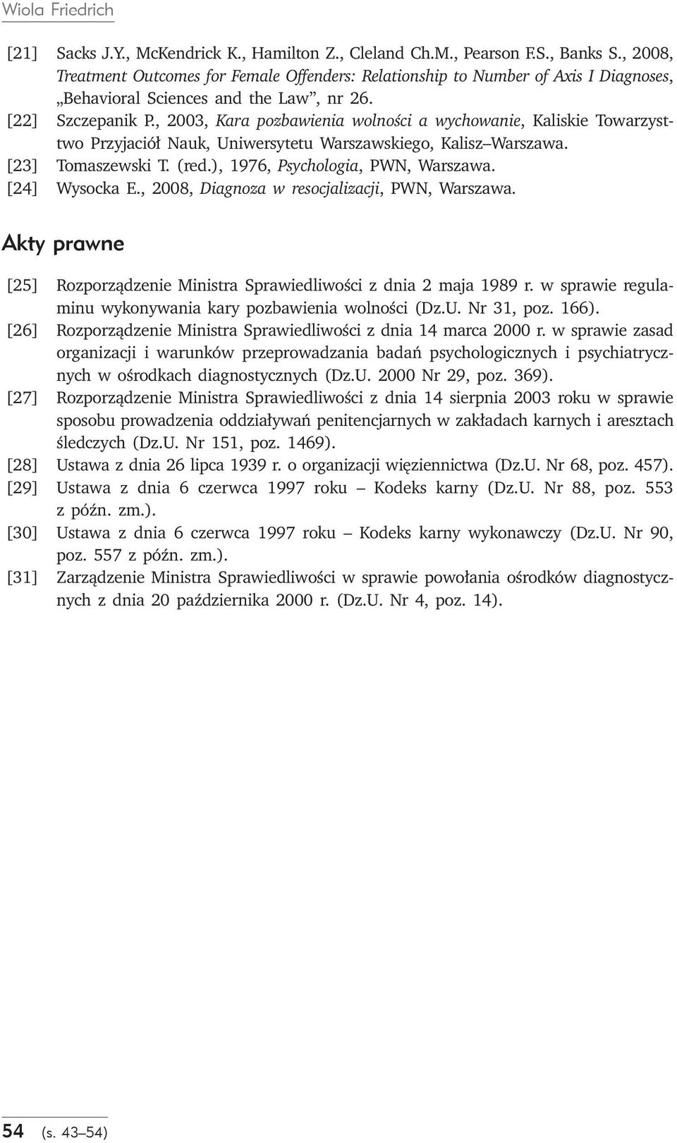 , 2003, Kara pozbawienia wolności a wychowanie, Kaliskie Towarzysttwo Przyjaciół Nauk, Uniwersytetu Warszawskiego, Kalisz Warszawa. [23] Tomaszewski T. (red.), 1976, Psychologia, PWN, Warszawa.